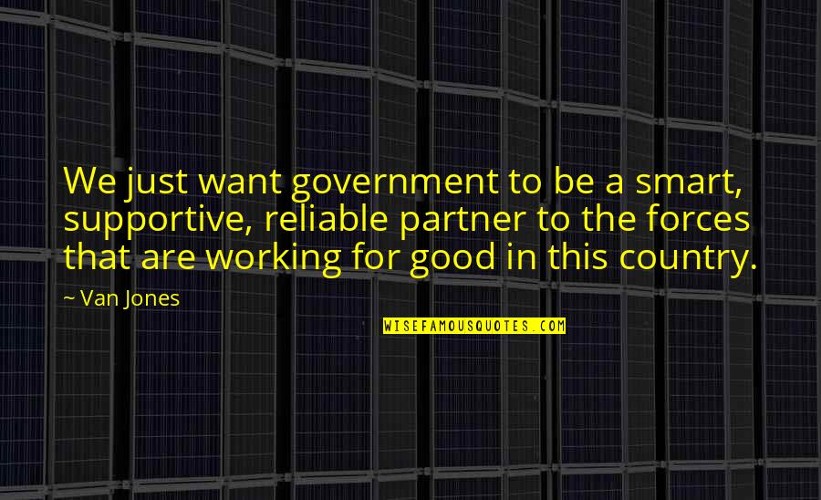 A Good Country Quotes By Van Jones: We just want government to be a smart,