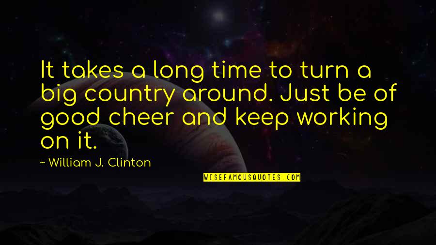 A Good Country Quotes By William J. Clinton: It takes a long time to turn a