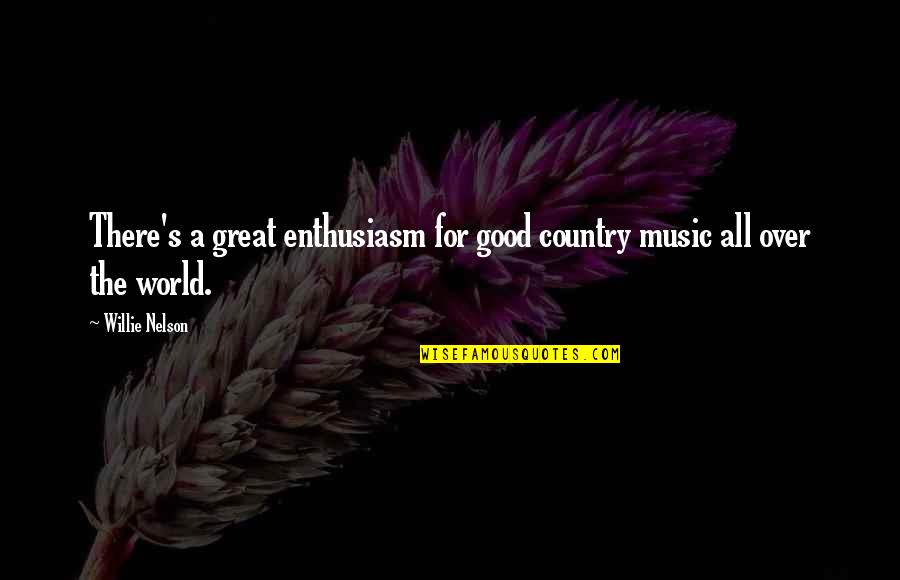 A Good Country Quotes By Willie Nelson: There's a great enthusiasm for good country music