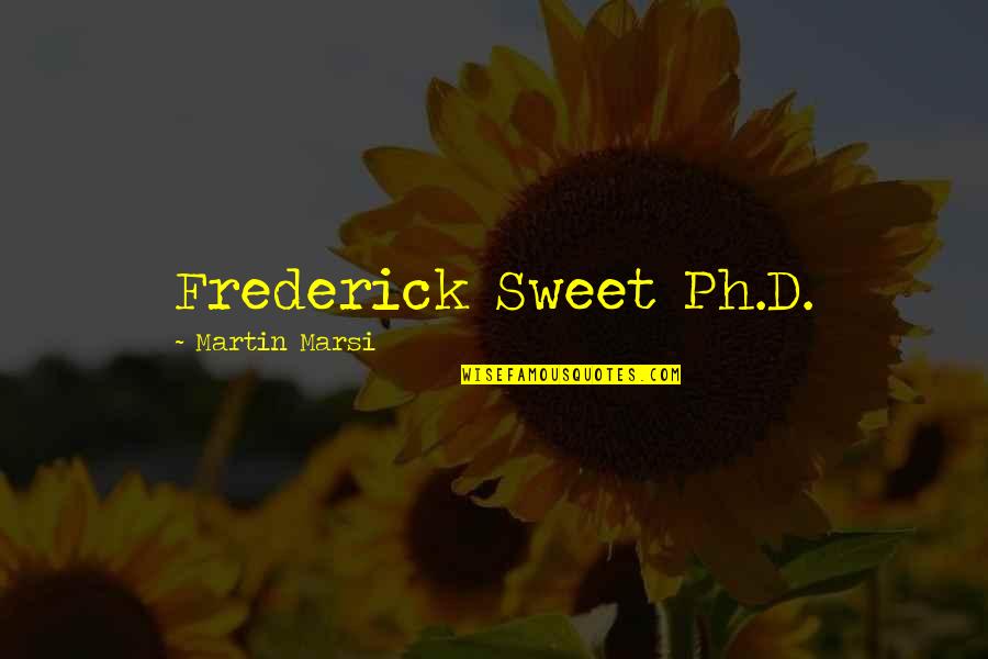 A Good Cousin Quotes By Martin Marsi: Frederick Sweet Ph.D.