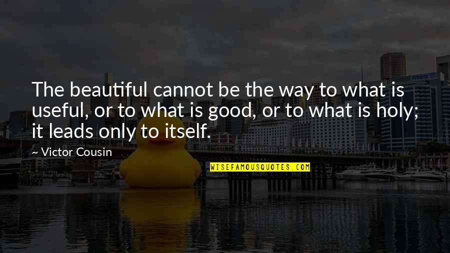 A Good Cousin Quotes By Victor Cousin: The beautiful cannot be the way to what