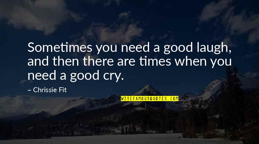 A Good Cry Quotes By Chrissie Fit: Sometimes you need a good laugh, and then