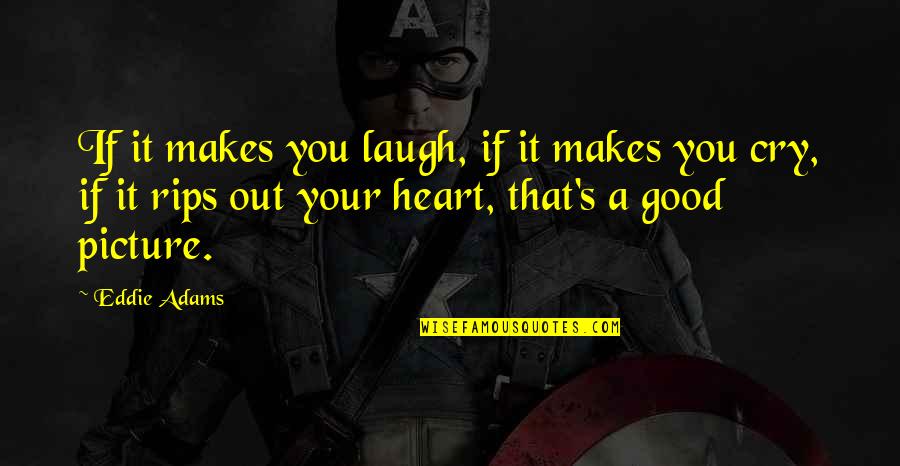 A Good Cry Quotes By Eddie Adams: If it makes you laugh, if it makes