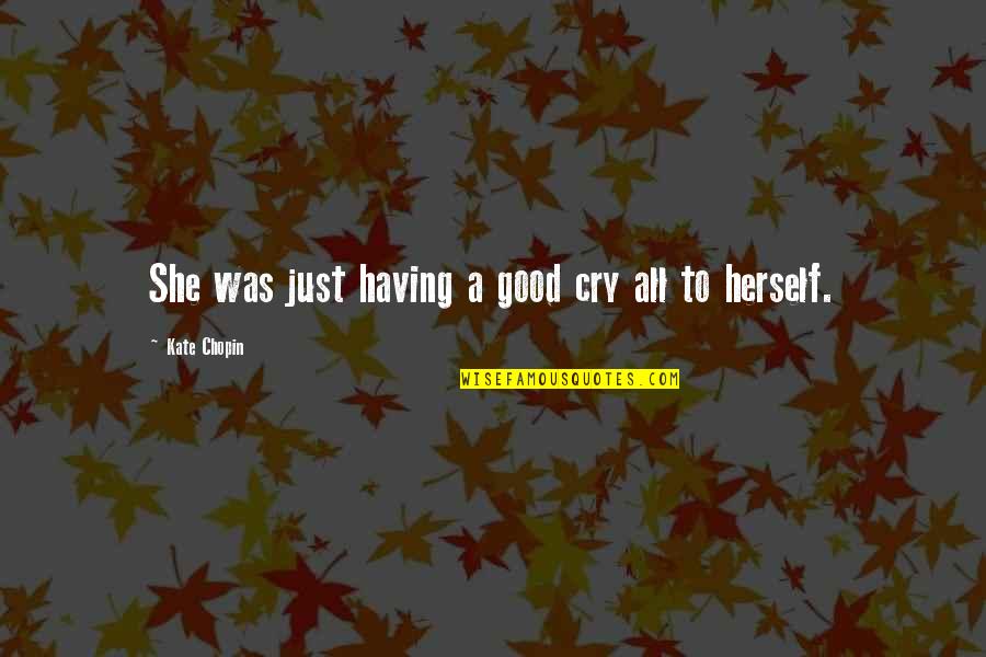 A Good Cry Quotes By Kate Chopin: She was just having a good cry all