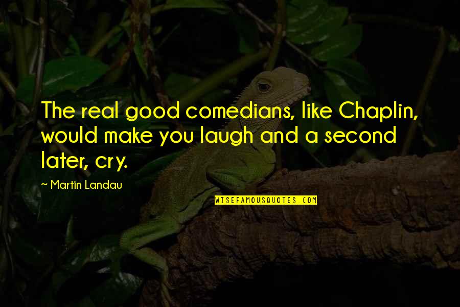 A Good Cry Quotes By Martin Landau: The real good comedians, like Chaplin, would make A Good Cry Quotes By Martin Landau: The real good comedians, like Chaplin, would make