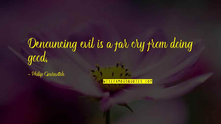A Good Cry Quotes By Philip Gourevitch: Denouncing evil is a far cry from doing A Good Cry Quotes By Philip Gourevitch: Denouncing evil is a far cry from doing