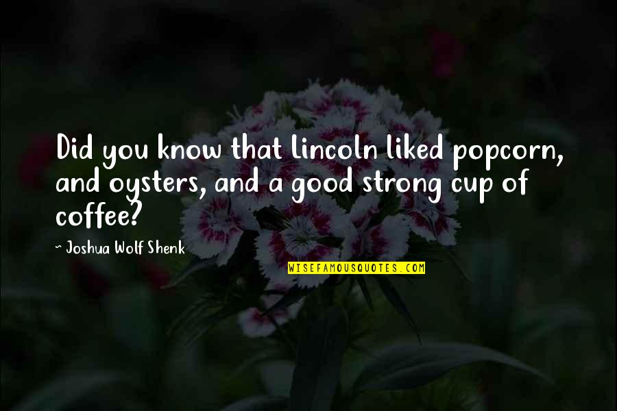 A Good Cup Of Coffee Quotes By Joshua Wolf Shenk: Did you know that Lincoln liked popcorn, and A Good Cup Of Coffee Quotes By Joshua Wolf Shenk: Did you know that Lincoln liked popcorn, and