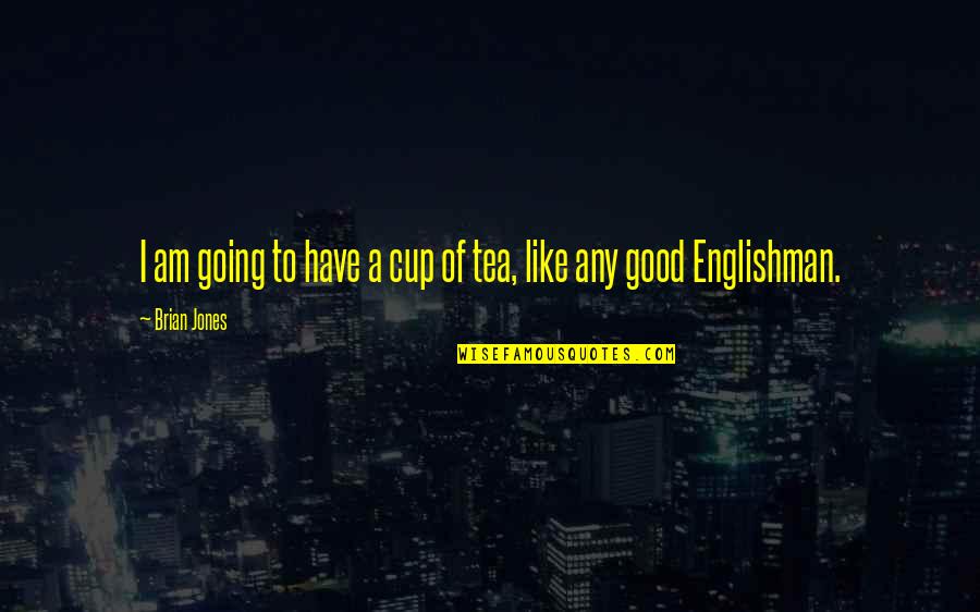 A Good Cup Of Tea Quotes By Brian Jones: I am going to have a cup of