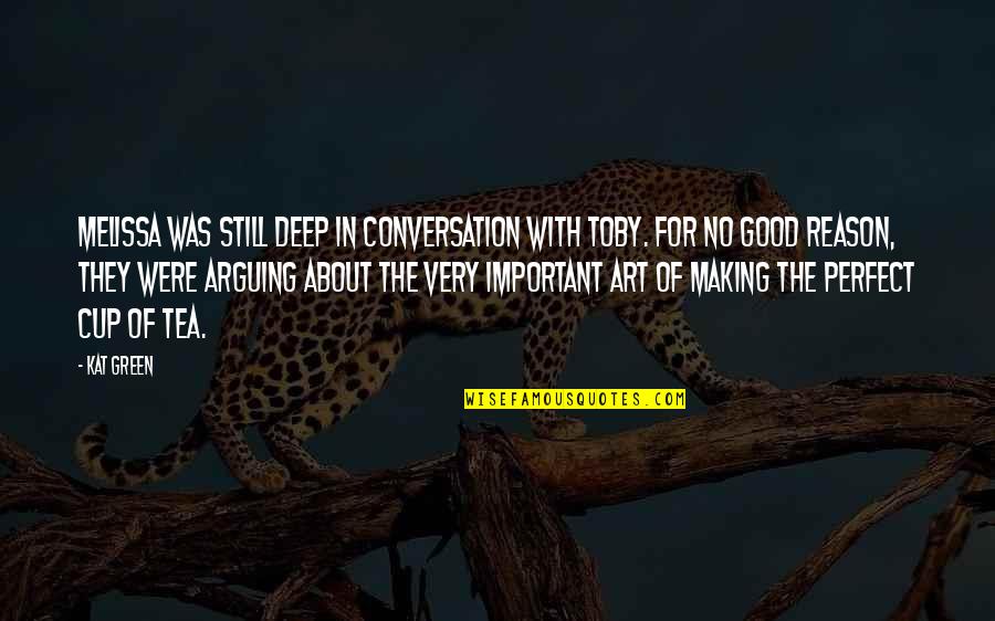 A Good Cup Of Tea Quotes By Kat Green: Melissa was still deep in conversation with Toby. A Good Cup Of Tea Quotes By Kat Green: Melissa was still deep in conversation with Toby.