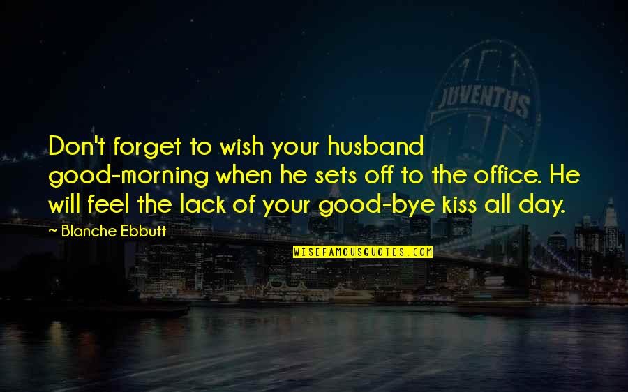 A Good Day Wish Quotes By Blanche Ebbutt: Don't forget to wish your husband good-morning when