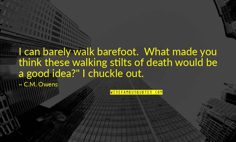 A Good Death Quotes By C.M. Owens: I can barely walk barefoot. What made you