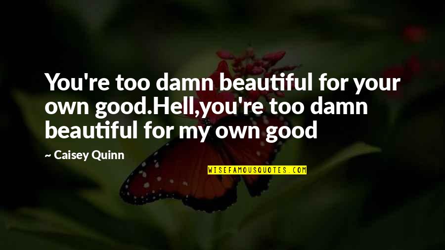 A Good Death Quotes By Caisey Quinn: You're too damn beautiful for your own good.Hell,you're