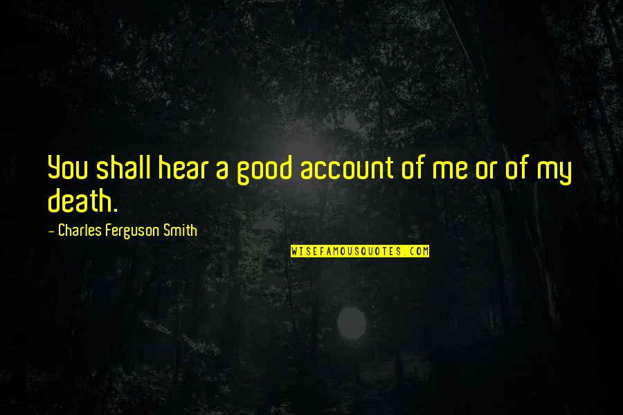 A Good Death Quotes By Charles Ferguson Smith: You shall hear a good account of me