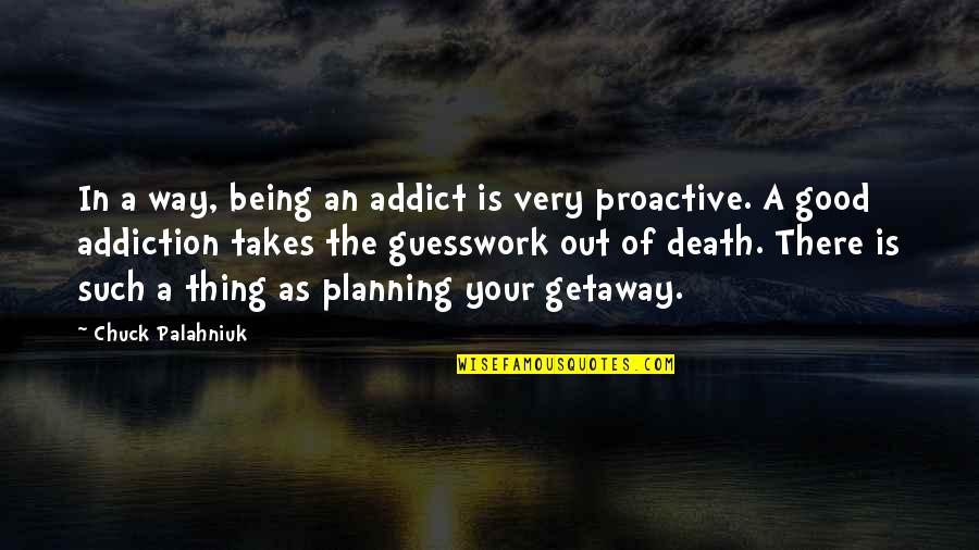 A Good Death Quotes By Chuck Palahniuk: In a way, being an addict is very