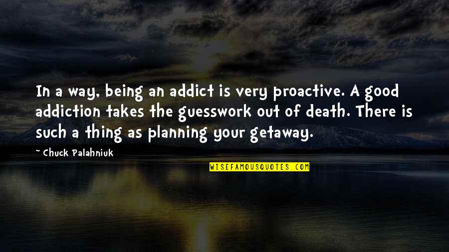 A Good Death Quotes By Chuck Palahniuk: In a way, being an addict is very A Good Death Quotes By Chuck Palahniuk: In a way, being an addict is very