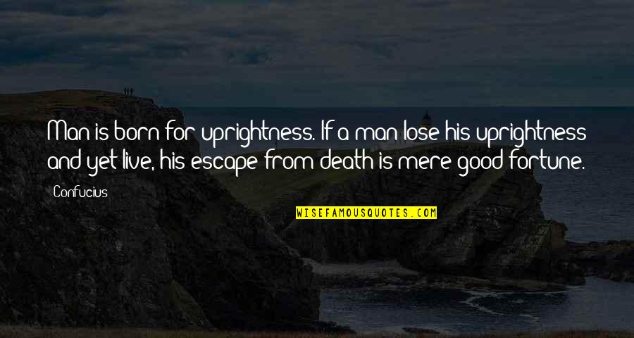 A Good Death Quotes By Confucius: Man is born for uprightness. If a man