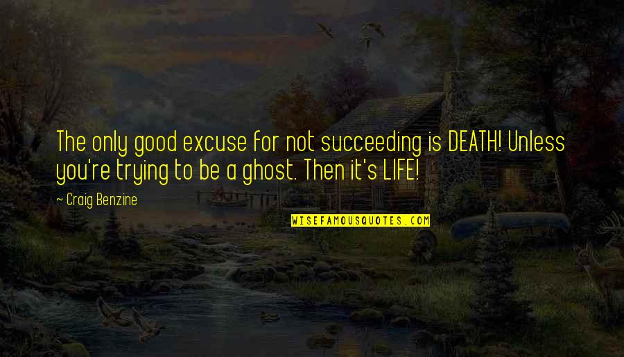 A Good Death Quotes By Craig Benzine: The only good excuse for not succeeding is