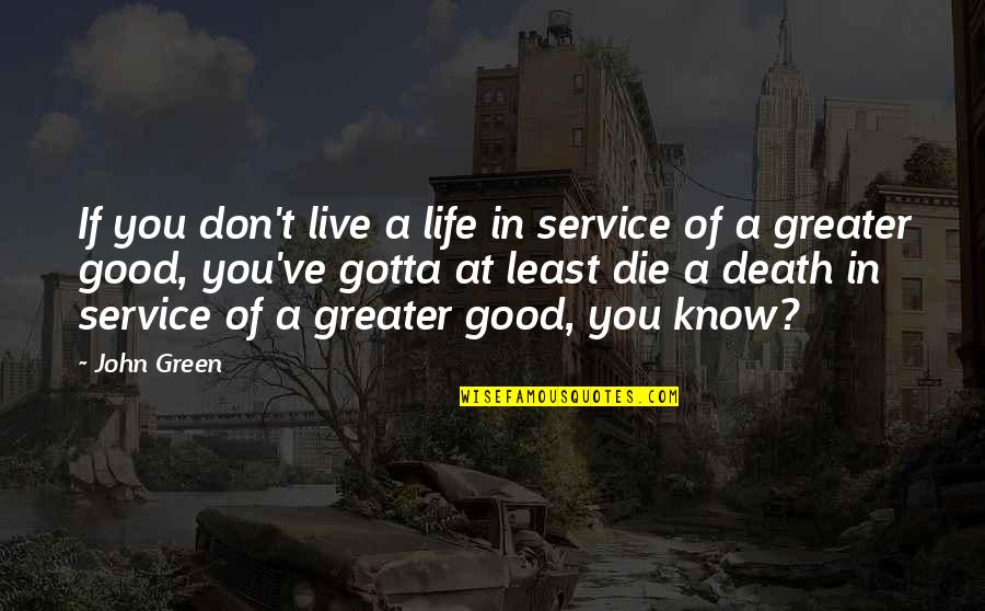 A Good Death Quotes By John Green: If you don't live a life in service
