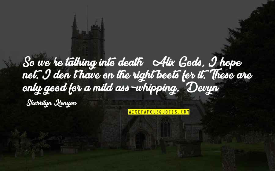 A Good Death Quotes By Sherrilyn Kenyon: So we're talking into death? (Alix)Gods, I hope A Good Death Quotes By Sherrilyn Kenyon: So we're talking into death? (Alix)Gods, I hope