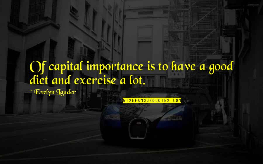 A Good Diet Quotes By Evelyn Lauder: Of capital importance is to have a good A Good Diet Quotes By Evelyn Lauder: Of capital importance is to have a good