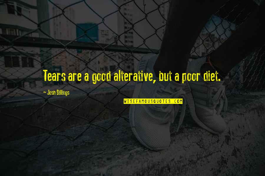 A Good Diet Quotes By Josh Billings: Tears are a good alterative, but a poor A Good Diet Quotes By Josh Billings: Tears are a good alterative, but a poor
