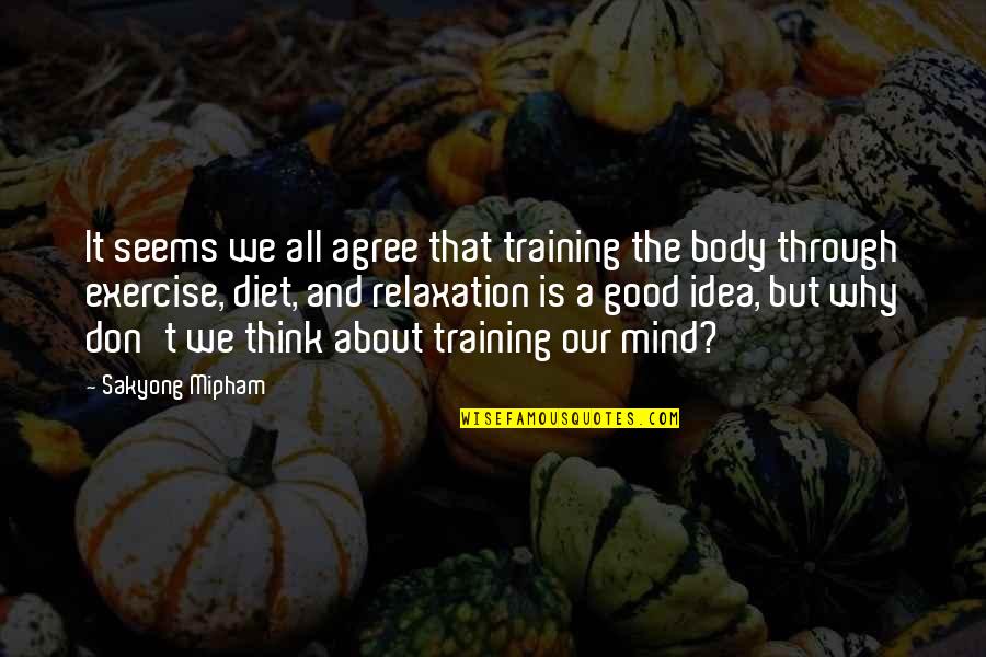A Good Diet Quotes By Sakyong Mipham: It seems we all agree that training the A Good Diet Quotes By Sakyong Mipham: It seems we all agree that training the