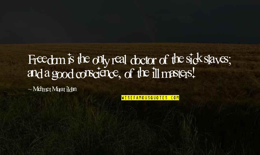 A Good Doctor Quotes By Mehmet Murat Ildan: Freedom is the only real doctor of the