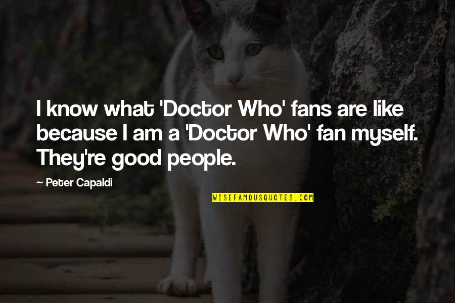 A Good Doctor Quotes By Peter Capaldi: I know what 'Doctor Who' fans are like