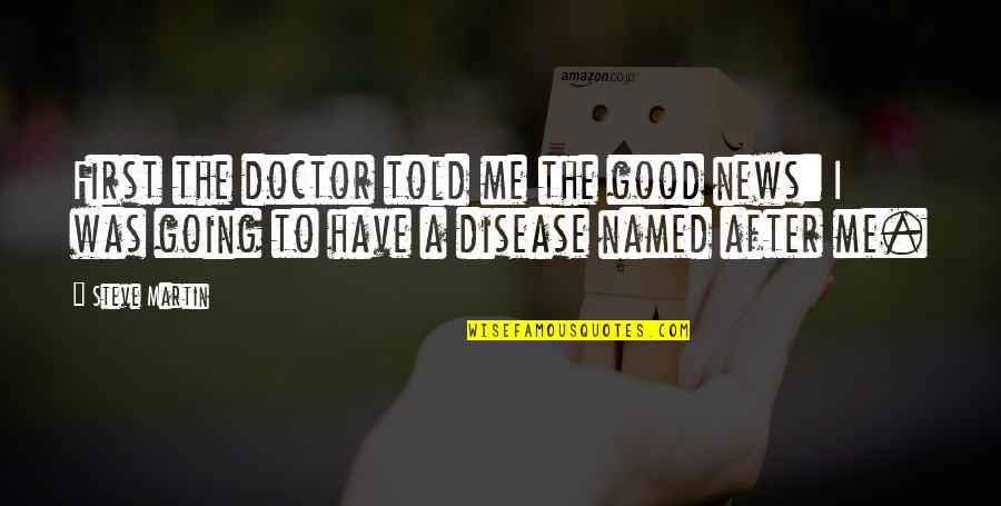 A Good Doctor Quotes By Steve Martin: First the doctor told me the good news: