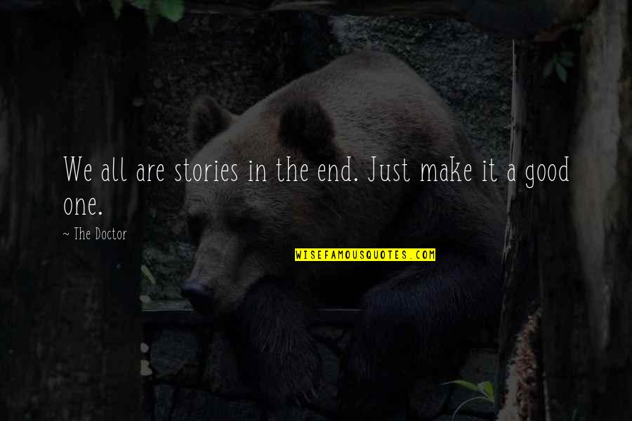 A Good Doctor Quotes By The Doctor: We all are stories in the end. Just