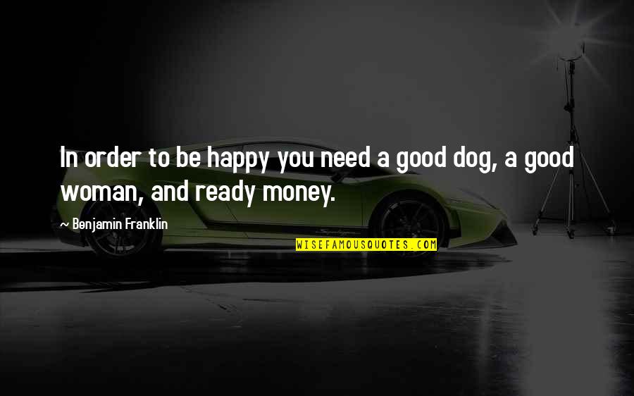 A Good Dog Quotes By Benjamin Franklin: In order to be happy you need a A Good Dog Quotes By Benjamin Franklin: In order to be happy you need a