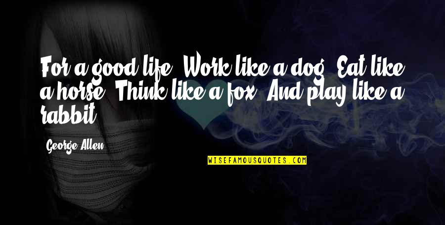 A Good Dog Quotes By George Allen: For a good life: Work like a dog. A Good Dog Quotes By George Allen: For a good life: Work like a dog.