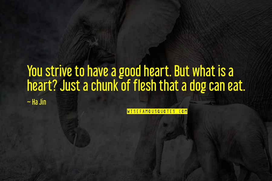 A Good Dog Quotes By Ha Jin: You strive to have a good heart. But A Good Dog Quotes By Ha Jin: You strive to have a good heart. But