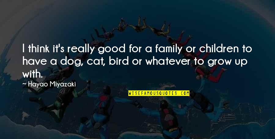 A Good Dog Quotes By Hayao Miyazaki: I think it's really good for a family A Good Dog Quotes By Hayao Miyazaki: I think it's really good for a family
