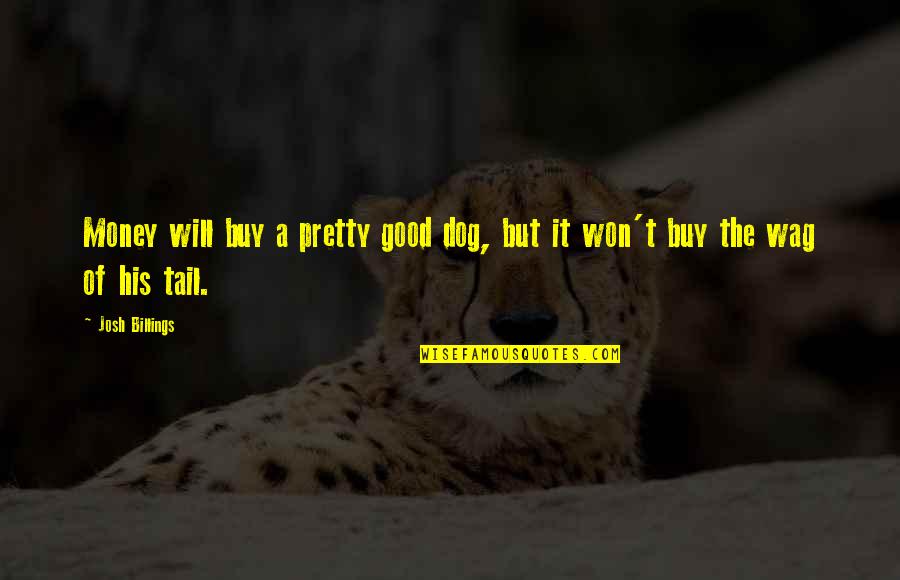 A Good Dog Quotes By Josh Billings: Money will buy a pretty good dog, but
