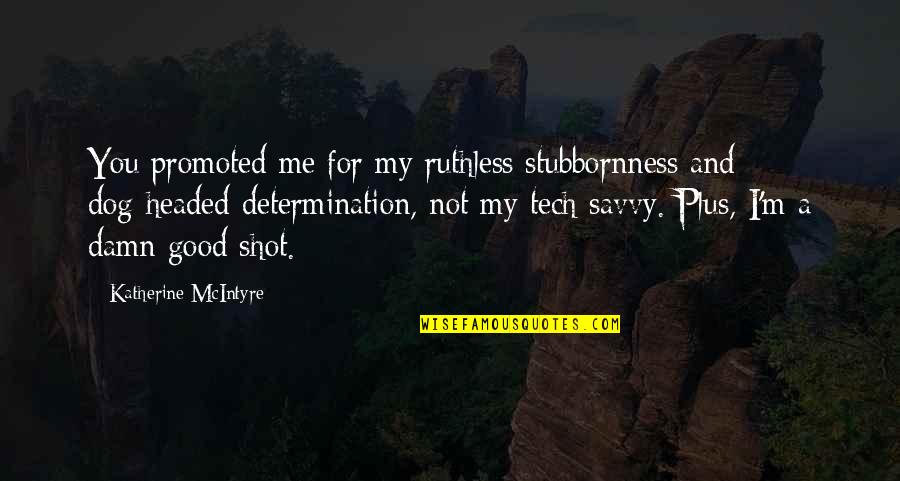 A Good Dog Quotes By Katherine McIntyre: You promoted me for my ruthless stubbornness and A Good Dog Quotes By Katherine McIntyre: You promoted me for my ruthless stubbornness and