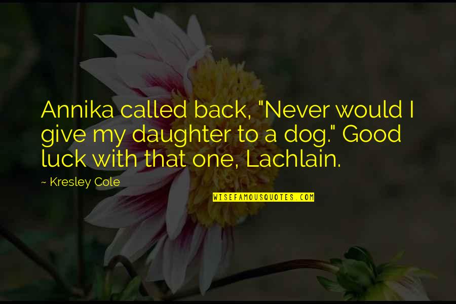 A Good Dog Quotes By Kresley Cole: Annika called back, "Never would I give my A Good Dog Quotes By Kresley Cole: Annika called back, "Never would I give my