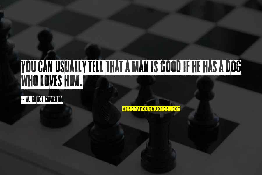 A Good Dog Quotes By W. Bruce Cameron: You can usually tell that a man is A Good Dog Quotes By W. Bruce Cameron: You can usually tell that a man is