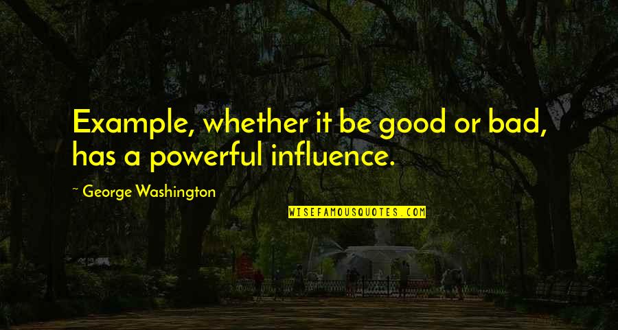 A Good Example Quotes By George Washington: Example, whether it be good or bad, has A Good Example Quotes By George Washington: Example, whether it be good or bad, has