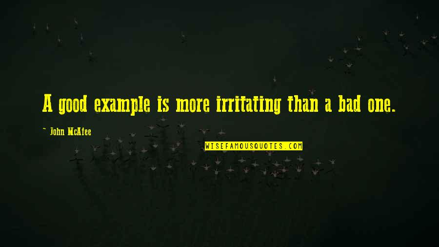 A Good Example Quotes By John McAfee: A good example is more irritating than a A Good Example Quotes By John McAfee: A good example is more irritating than a