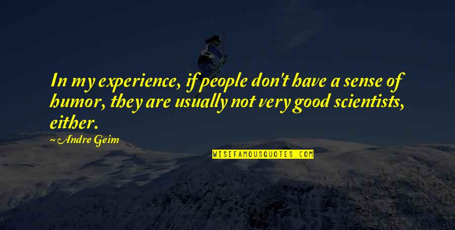 A Good Experience Quotes By Andre Geim: In my experience, if people don't have a