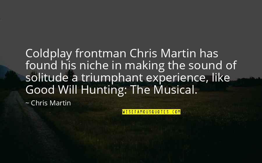 A Good Experience Quotes By Chris Martin: Coldplay frontman Chris Martin has found his niche