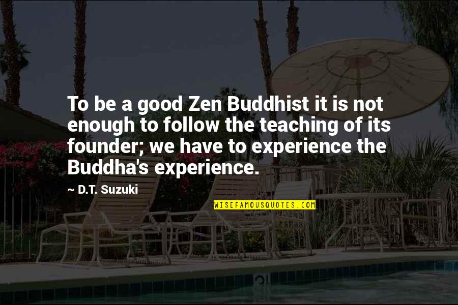 A Good Experience Quotes By D.T. Suzuki: To be a good Zen Buddhist it is