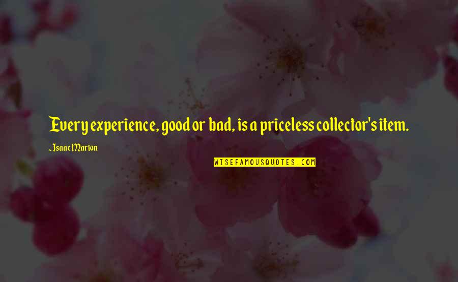 A Good Experience Quotes By Isaac Marion: Every experience, good or bad, is a priceless
