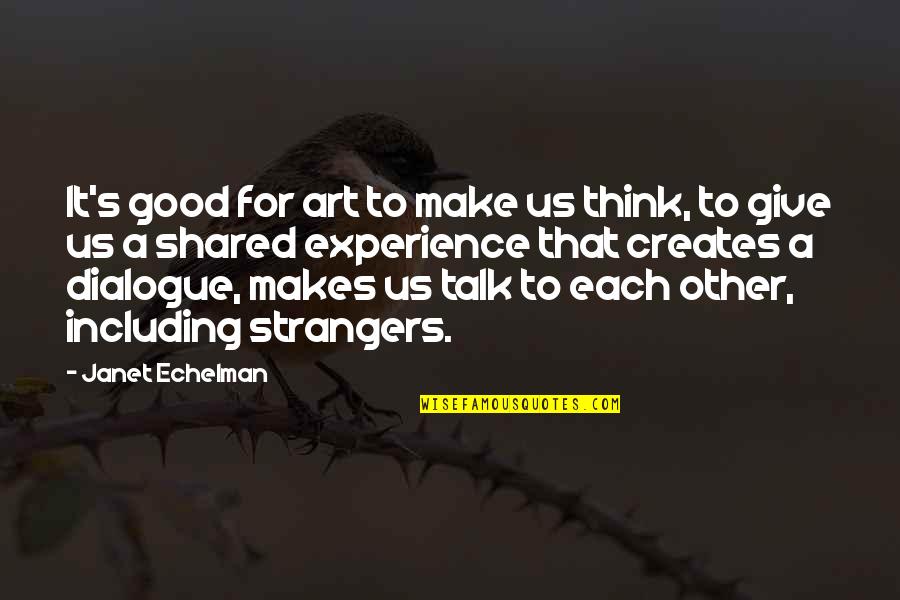A Good Experience Quotes By Janet Echelman: It's good for art to make us think,