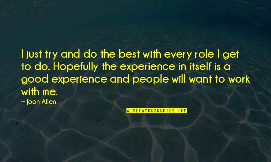 A Good Experience Quotes By Joan Allen: I just try and do the best with