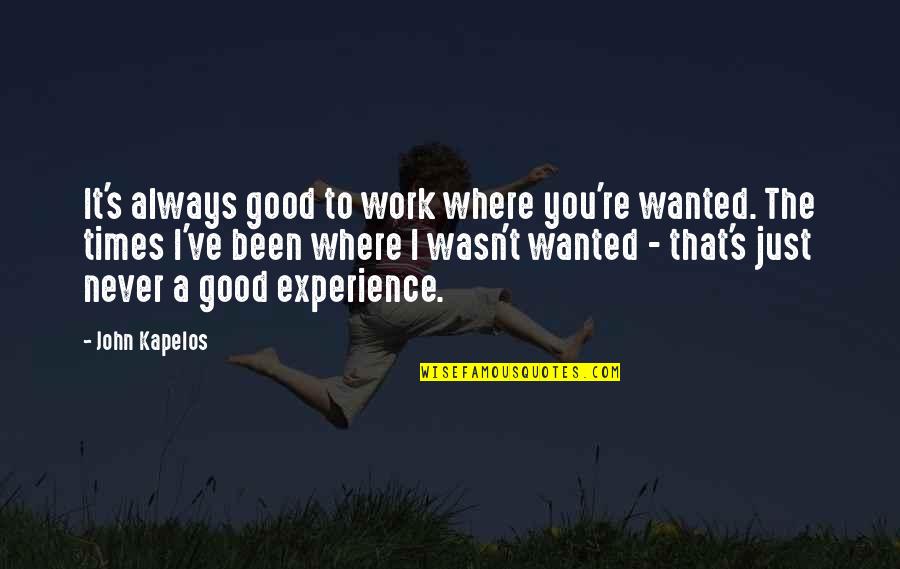 A Good Experience Quotes By John Kapelos: It's always good to work where you're wanted.