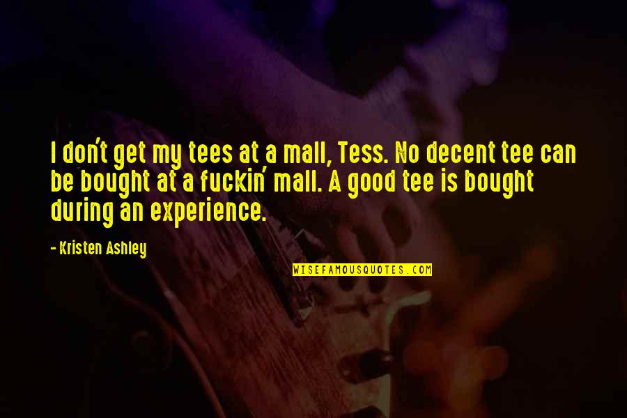 A Good Experience Quotes By Kristen Ashley: I don't get my tees at a mall,