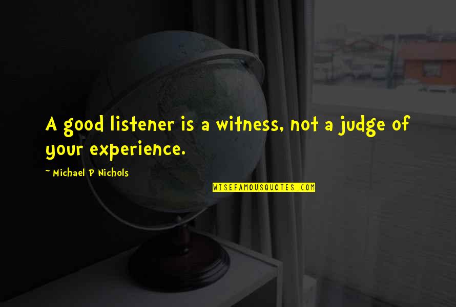 A Good Experience Quotes By Michael P Nichols: A good listener is a witness, not a