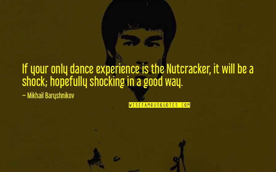 A Good Experience Quotes By Mikhail Baryshnikov: If your only dance experience is the Nutcracker,